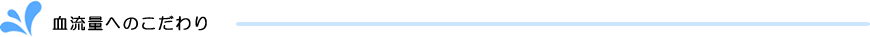 血流量へのこだわり